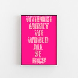 "Wall art print with bold pink text that reads 'Without money we would all be rich'."