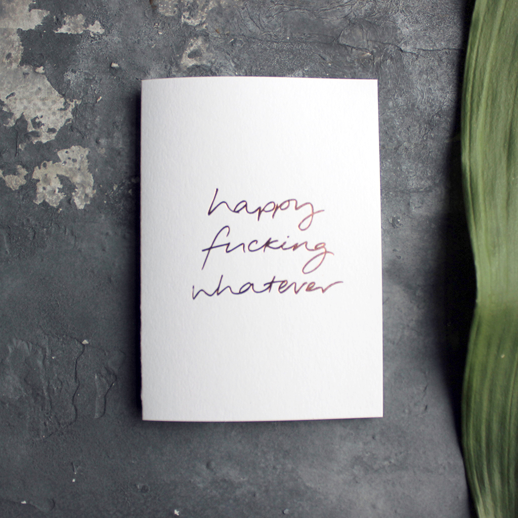 Happy Fucking Whatever - Håndfolieret lykønskningskort