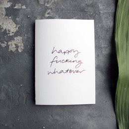 Happy Fucking Whatever - Håndfolieret lykønskningskort