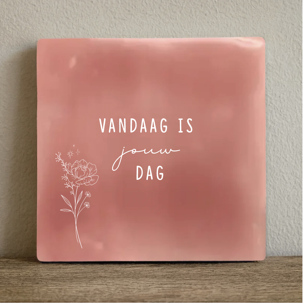 Tegeltje vandaag is jouw dag - 10x10 cm
