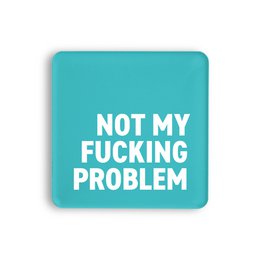 Teal-colored acrylic magnet with the text "NOT MY FUCKING PROBLEM" in white lettering. This humorous and sarcastic magnet is a perfect addition to any home or office.