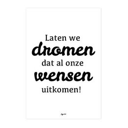 A black and white poster with the text "Laten we dromen dat al onze wensen uitkomen!" which translates to "Let's dream that all our wishes come true!"