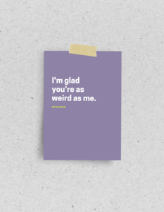Postkarte "I'm glad your're as weird me"