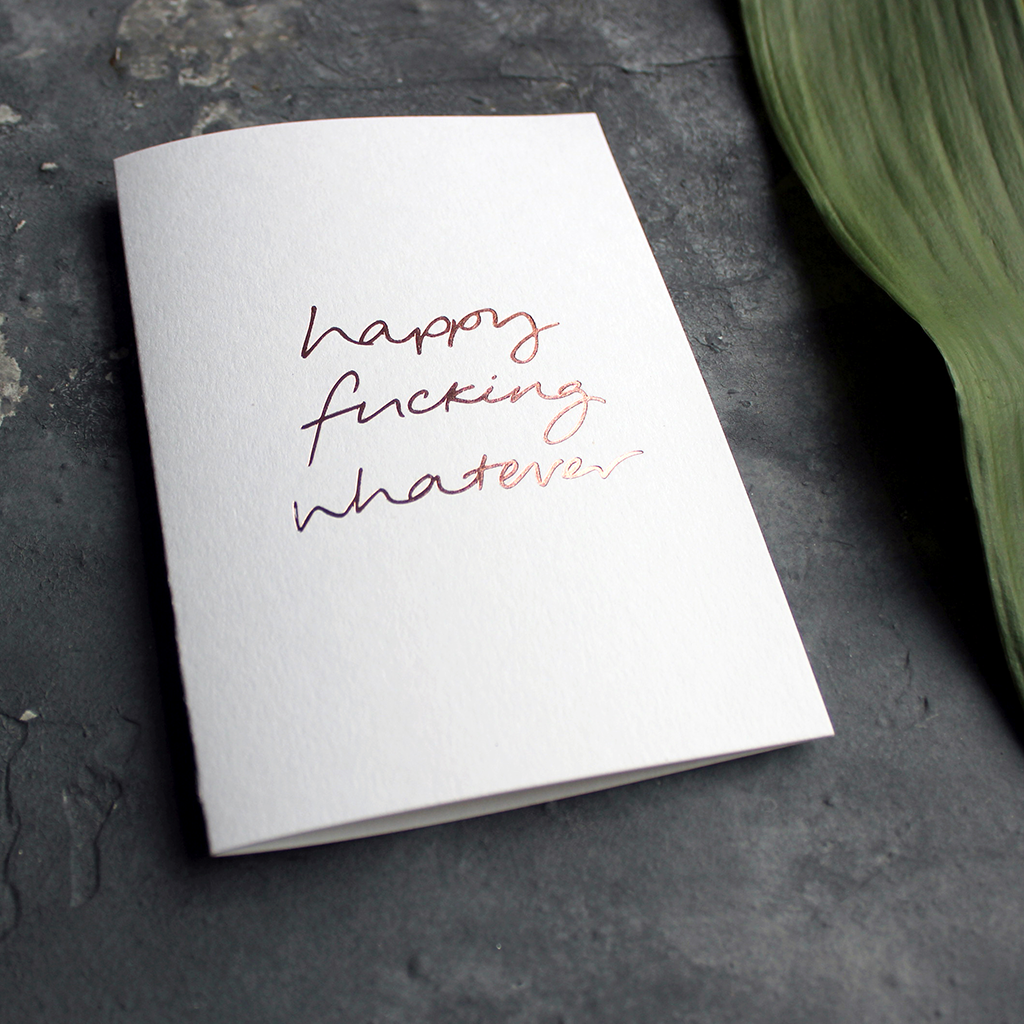 Happy Fucking Whatever - Håndfolieret lykønskningskort