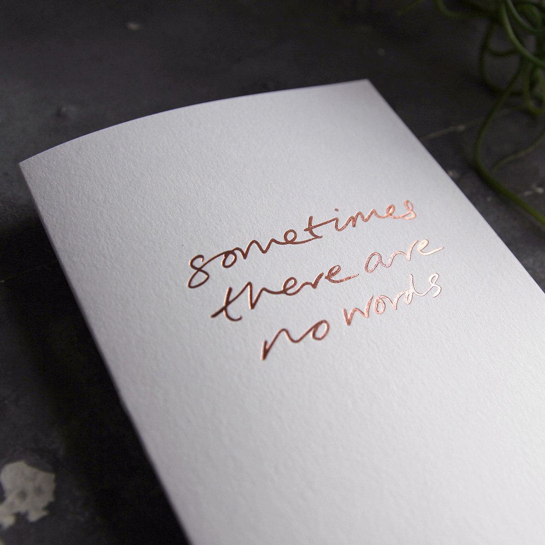 Sometimes There Are No Words - Hand Foiled Greetings Card