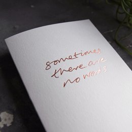 Sometimes There Are No Words - Hand Foiled Greetings Card
