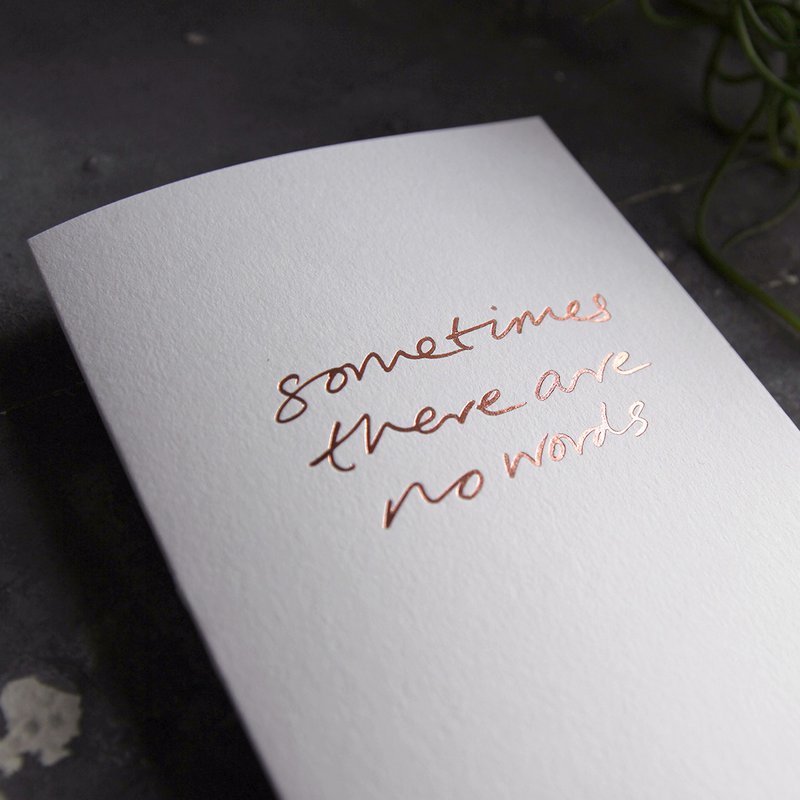 Sometimes There Are No Words - Hand Foiled Greetings Card