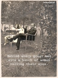 A vintage-style image showing a man sitting in a chair outdoors, surrounded by women. The text overlay reads "Behind every great man sits a bunch of women making sure everything is okay."