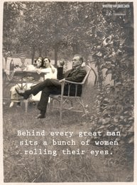 A vintage-style image showing a man sitting in a chair outdoors, surrounded by women. The text overlay reads "Behind every great man sits a bunch of women making sure everything is okay."