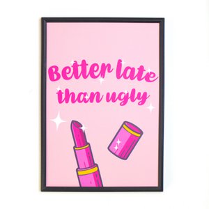 Better Late Than Ugly - Print 21x30cm