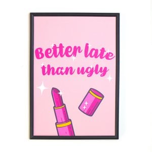 Better Late Than Ugly - Print 21x30cm