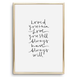 Poster: Loved you then, love you still, always have, always will