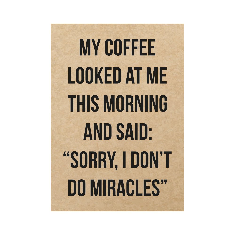 Kaart - Mein Kaffee sah mich heute Morgen an und sagte: "Entschuldigung, ich mache keine Wunder."