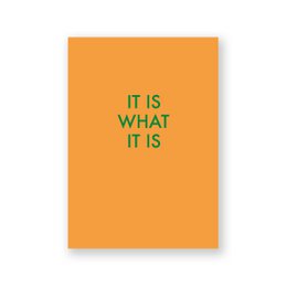  Orange postcard with the text "IT IS WHAT IT IS" in green.