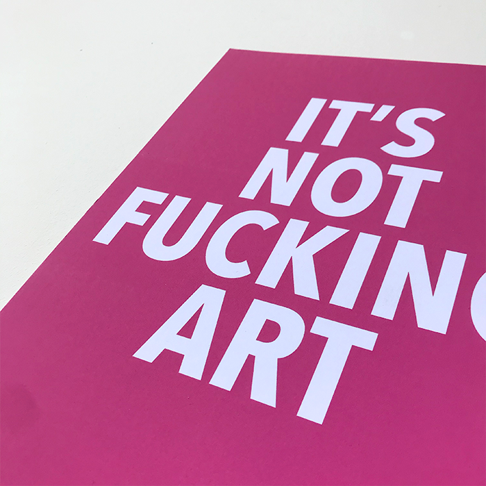 'It's Not Fucking Art' Print A4
