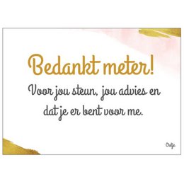 Postcard with the text "Bedankt meter!" (Thank you meter!) in gold text. The text below states "Voor jou steun, jou advies en dat je er bent voor me." (For your support, your advice, and that you are there for me.)