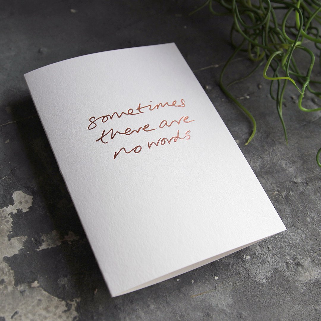 Sometimes There Are No Words - Hand Foiled Greetings Card