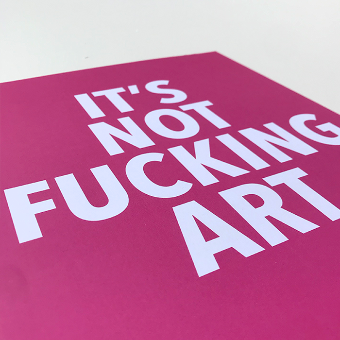 'It's Not Fucking Art' Print A4
