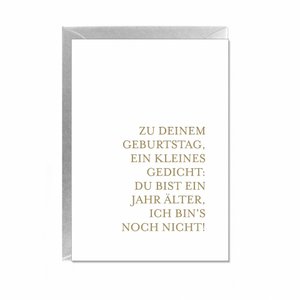 Faltkarte hoch, ZU DEINEM GEBURTSTAG, EIN KLEINES GEDICHT: DU BIST EIN JAHR ÄLTER, ICH BIN'S NOCH NICHT!, gold