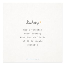 A postcard with a simple, handwritten-style text that reads "Dichtbij" (Close) and includes a short Dutch phrase about being close, forgetting, and wanting to be close again. The postcard appears to be a condolence or sympathy card.