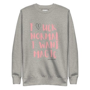 Premium Sweatshirt F*CK NORMAL I WANT MAGIC