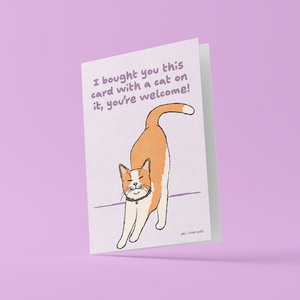 Wenskaart 'I bought you this card with a cat on it, you’re welcome!'