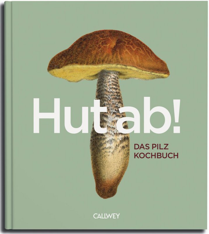Hats off! The Mushroom Cookbook (German)