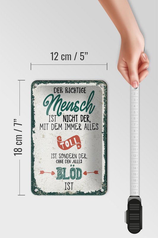 Blechschild Spruch der richtige Mensch ohne alles blöd 12x18cm Schild