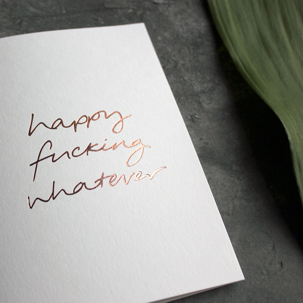 Happy Fucking Whatever - Håndfolieret lykønskningskort