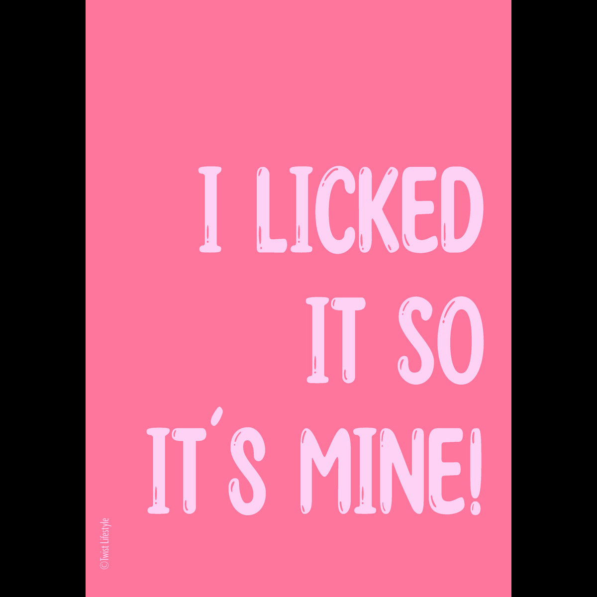 Poster I licked it so it's mine!