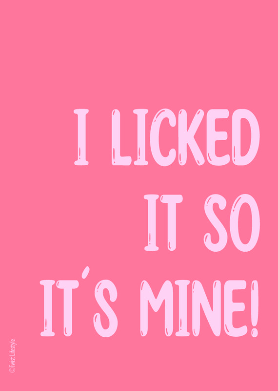 Poster I licked it so it's mine!