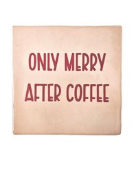 Tegeltje - Only Merry After Coffee