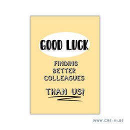 A yellow greeting card with the text "GOOD LUCK FINDING BETTER COLLEAGUES THAN US!" in black and white text.