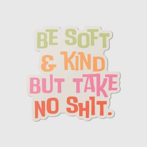 Be soft and kind - Vinyl Sticker