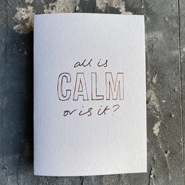 Hand foiled greetings card with text "All is calm or is it?" in a stylized font.