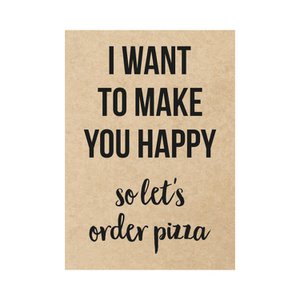 Kaart - I want to make you happy so let's order pizza,